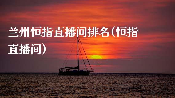 兰州恒指直播间排名(恒指直播间)_https://www.cqckcrrc.com_原油期货_第1张