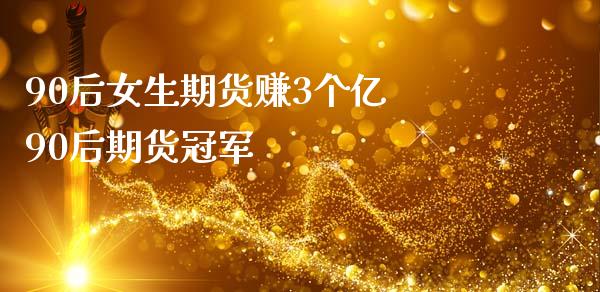 90后女生期货赚3个亿 90后期货冠军_https://www.cqckcrrc.com_恒生指数_第1张