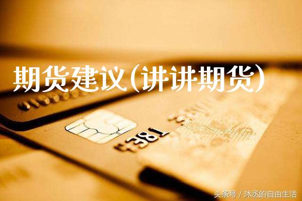 期货建议(讲讲期货)_https://www.cqckcrrc.com_财经直播室_第1张