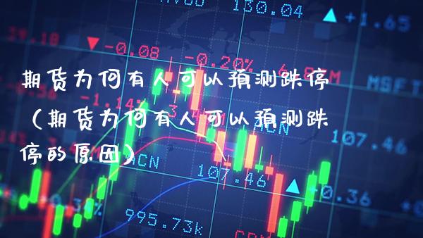 期货为何有人可以预测跌停(期货为何有人可以预测跌停的原因)_理财百科_第1张_期货投资网 期货为何有人可以预测跌停(期货为何有人可以预测跌停的原因)_https://www.cqckcrrc.com_理财百科_第1张