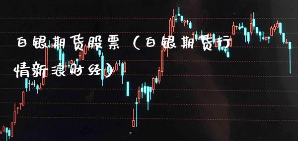 白银期货股票(白银期货行情新浪财经)_纳指直播_第1张_期货投资网 白银期货股票(白银期货行情新浪财经)_https://www.cqckcrrc.com_纳指直播_第1张