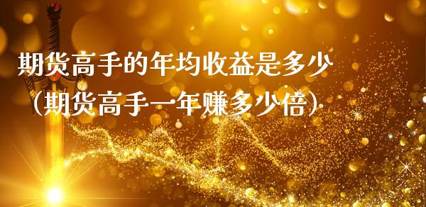 期货高手的年均收益是多少(期货高手一年赚多少倍)_恒生指数_第1张_期货投资网 期货高手的年均收益是多少(期货高手一年赚多少倍)_https://www.cqckcrrc.com_恒生指数_第1张