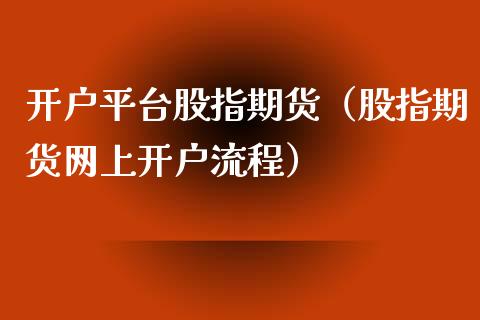 开户平台股指期货(股指期货网上开户流程)_股票理财_第1张_期货投资网 开户平台股指期货(股指期货网上开户流程)_https://www.cqckcrrc.com_股票理财_第1张