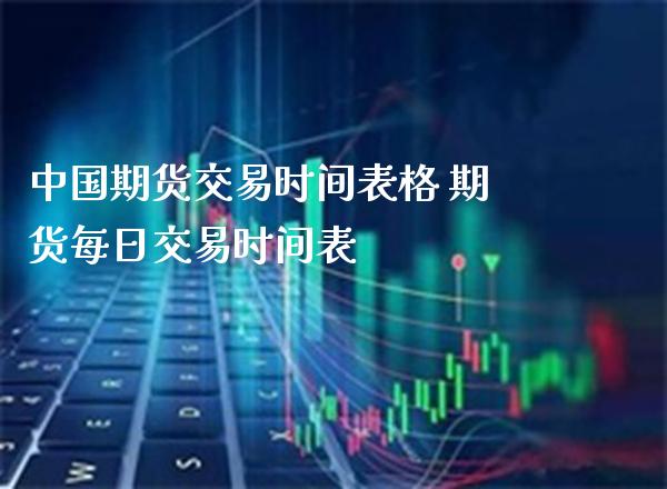 中国期货交易时间表格 期货每日交易时间表_https://www.cqckcrrc.com_恒生指数_第1张