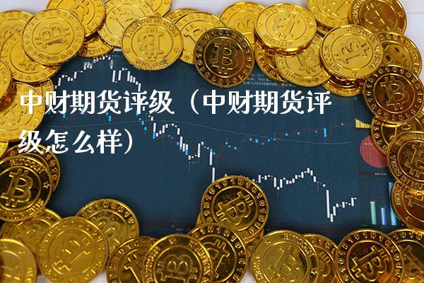 中财期货评级(中财期货评级怎么样)_纳指直播_第1张_期货投资网 中财期货评级(中财期货评级怎么样)_https://www.cqckcrrc.com_纳指直播_第1张