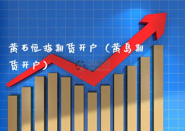 黄石恒指期货开户(黄岛期货开户)_股票理财_第1张_期货投资网 黄石恒指期货开户(黄岛期货开户)_https://www.cqckcrrc.com_股票理财_第1张