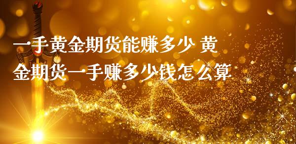 一手黄金期货能赚多少 黄金期货一手赚多少钱怎么算_https://www.cqckcrrc.com_黄金期货_第1张