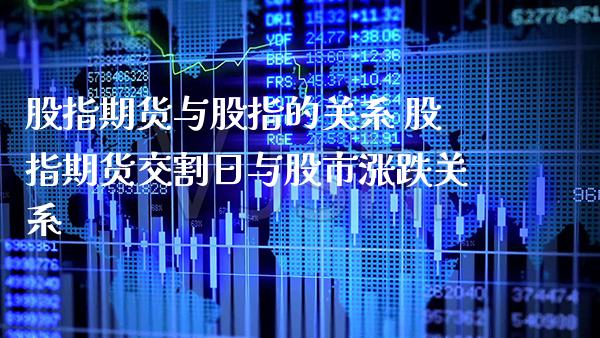 股指期货与股指的关系 股指期货交割日与股市涨跌关系_黄金期货_第1张_期货投资网 股指期货与股指的关系 股指期货交割日与股市涨跌关系_https://www.cqckcrrc.com_黄金期货_第1张