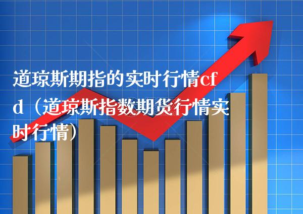 道琼斯期指的实时行情cfd(道琼斯指数期货行情实时行情)_恒生指数_第1张_期货投资网 道琼斯期指的实时行情cfd(道琼斯指数期货行情实时行情)_https://www.cqckcrrc.com_恒生指数_第1张