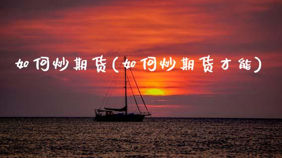 如何炒期货(如何炒期货才能)_原油期货_第1张_期货投资网 如何炒期货(如何炒期货才能)_https://www.cqckcrrc.com_原油期货_第1张