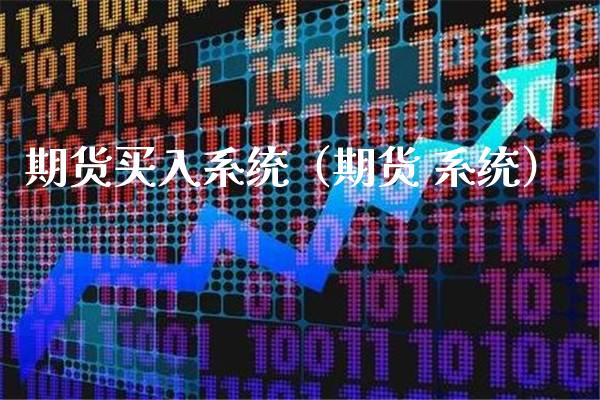 期货买入系统（期货 系统）_https://www.cqckcrrc.com_财经要闻_第1张