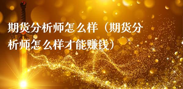 期货分析师怎么样(期货分析师怎么样才能赚钱)_期货直播_第1张_期货投资网 期货分析师怎么样(期货分析师怎么样才能赚钱)_https://www.cqckcrrc.com_期货直播_第1张