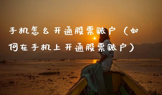 手机怎么开通股票账户(如何在手机上开通股票账户)_道指直播_第1张_期货投资网 手机怎么开通股票账户(如何在手机上开通股票账户)_https://www.cqckcrrc.com_道指直播_第1张
