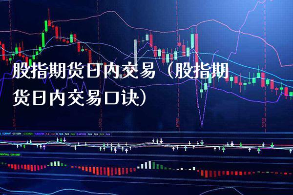 股指期货日内交易(股指期货日内交易口诀)_财经要闻_第1张_期货投资网 股指期货日内交易(股指期货日内交易口诀)_https://www.cqckcrrc.com_财经要闻_第1张