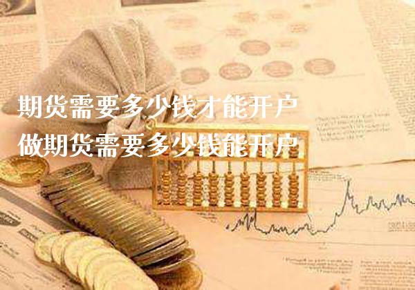 期货需要多少钱才能开户 做期货需要多少钱能开户_恒生指数_第1张_期货投资网 期货需要多少钱才能开户 做期货需要多少钱能开户_https://www.cqckcrrc.com_恒生指数_第1张