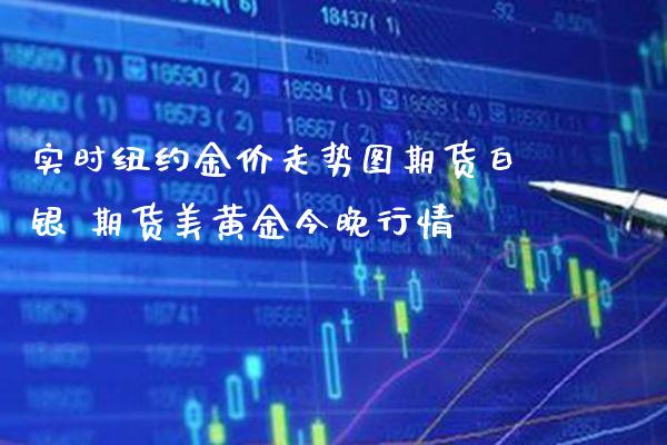 实时纽约金价走势图期货白银 期货美黄金今晚行情_黄金期货_第1张_期货投资网 实时纽约金价走势图期货白银 期货美黄金今晚行情_https://www.cqckcrrc.com_黄金期货_第1张