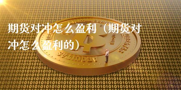 期货对冲怎么盈利(期货对冲怎么盈利的)_原油期货_第1张_期货投资网 期货对冲怎么盈利(期货对冲怎么盈利的)_https://www.cqckcrrc.com_原油期货_第1张