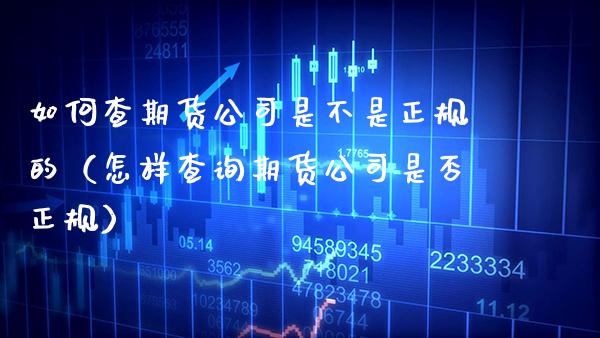 如何查期货公司是不是正规的(怎样查询期货公司是否正规)_恒生指数_第1张_期货投资网 如何查期货公司是不是正规的(怎样查询期货公司是否正规)_https://www.cqckcrrc.com_恒生指数_第1张