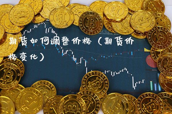 期货如何调整价格(期货价格变化)_国际期货_第1张_期货投资网 期货如何调整价格(期货价格变化)_https://www.cqckcrrc.com_国际期货_第1张