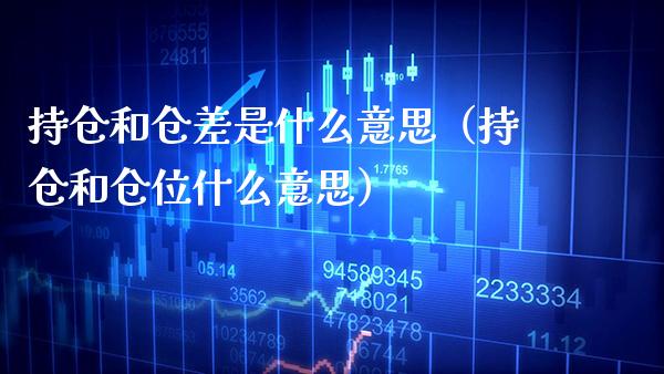 持仓和仓差是什么意思(持仓和仓位什么意思)_纳指直播_第1张_期货投资网 持仓和仓差是什么意思(持仓和仓位什么意思)_https://www.cqckcrrc.com_纳指直播_第1张