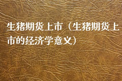 生猪期货上市(生猪期货上市的经济学意义)_恒生指数_第1张_期货投资网 生猪期货上市(生猪期货上市的经济学意义)_https://www.cqckcrrc.com_恒生指数_第1张