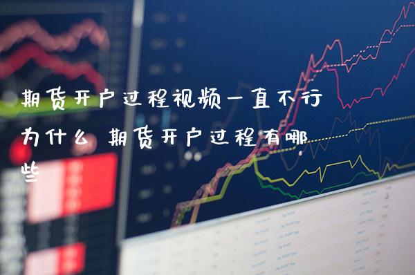 期货开户过程视频一直不行为什么 期货开户过程有哪些_黄金期货_第1张_期货投资网 期货开户过程视频一直不行为什么 期货开户过程有哪些_https://www.cqckcrrc.com_黄金期货_第1张