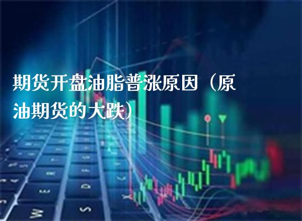 期货**油脂普涨原因(原油期货的大跌)_道指直播_第1张_期货投资网 期货**油脂普涨原因(原油期货的大跌)_https://www.cqckcrrc.com_道指直播_第1张