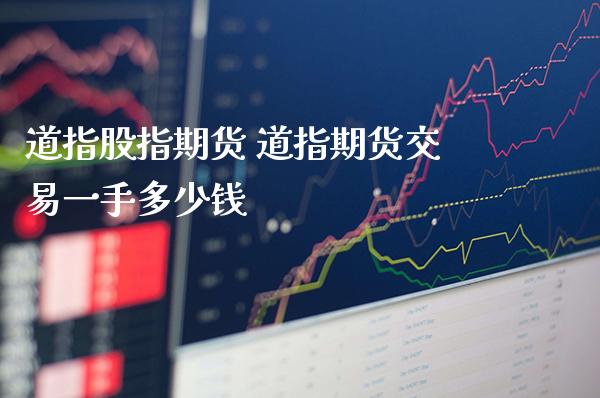 道指股指期货 道指期货交易一手多少钱_道指直播_第1张_期货投资网 道指股指期货 道指期货交易一手多少钱_https://www.cqckcrrc.com_道指直播_第1张