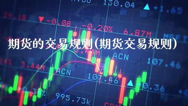 期货的交易规则(期货交易规则)_https://www.cqckcrrc.com_道指直播_第1张