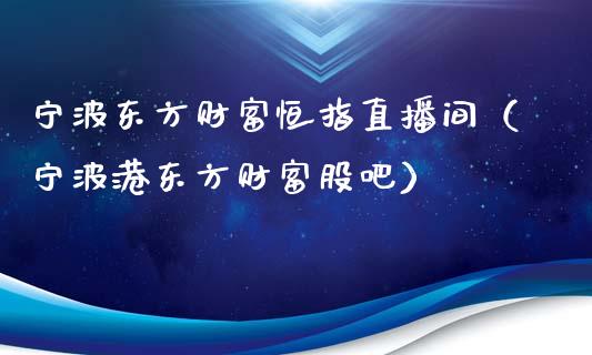 宁波东方财富恒指直播间(宁波港东方财富股吧)_恒生指数_第1张_期货投资网 宁波东方财富恒指直播间(宁波港东方财富股吧)_https://www.cqckcrrc.com_恒生指数_第1张