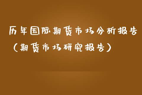 历年国际期货市场分析报告(期货市场研究报告)_黄金期货_第1张_期货投资网 历年国际期货市场分析报告(期货市场研究报告)_https://www.cqckcrrc.com_黄金期货_第1张