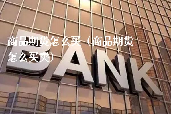 商品期货怎么买(商品期货怎么买卖)_恒生指数_第1张_期货投资网 商品期货怎么买(商品期货怎么买卖)_https://www.cqckcrrc.com_恒生指数_第1张