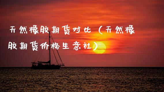 天然橡胶期货对比(天然橡胶期货价格生意社)_国际期货_第1张_期货投资网 天然橡胶期货对比(天然橡胶期货价格生意社)_https://www.cqckcrrc.com_国际期货_第1张