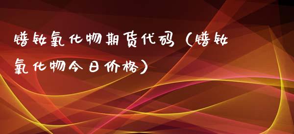 镨钕氧化物期货代码(镨钕氧化物今日价格)_道指直播_第1张_期货投资网 镨钕氧化物期货代码(镨钕氧化物今日价格)_https://www.cqckcrrc.com_道指直播_第1张