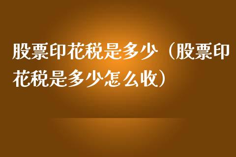 股票印花税是多少(股票印花税是多少怎么收)_股票理财_第1张_期货投资网 股票印花税是多少(股票印花税是多少怎么收)_https://www.cqckcrrc.com_股票理财_第1张