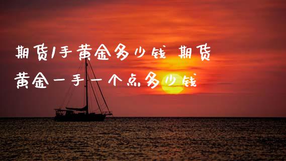 期货1手黄金多少钱 期货黄金一手一个点多少钱_黄金期货_第1张_期货投资网 期货1手黄金多少钱 期货黄金一手一个点多少钱_https://www.cqckcrrc.com_黄金期货_第1张