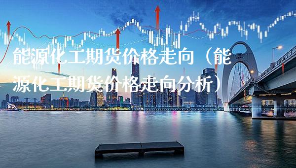 能源化工期货价格走向(能源化工期货价格走向分析)_黄金期货_第1张_期货投资网 能源化工期货价格走向(能源化工期货价格走向分析)_https://www.cqckcrrc.com_黄金期货_第1张