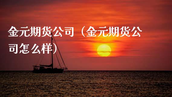金元期货公司（金元期货公司怎么样）_https://www.cqckcrrc.com_纳指直播_第1张