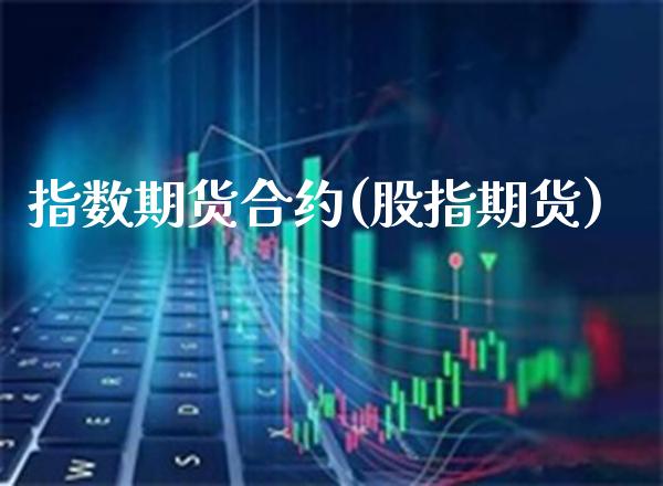 指数期货合约(股指期货)_https://www.cqckcrrc.com_恒指期货_第1张