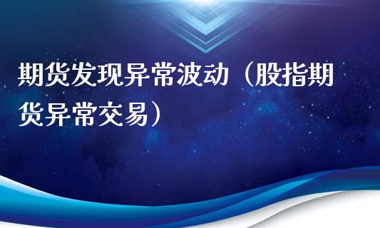 期货发现异常波动(股指期货异常交易)_原油期货_第1张_期货投资网 期货发现异常波动(股指期货异常交易)_https://www.cqckcrrc.com_原油期货_第1张