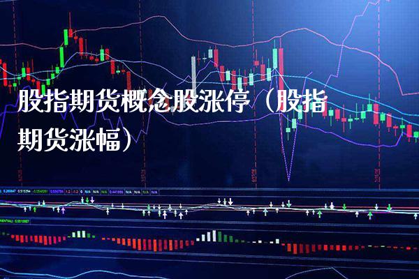 股指期货概念股涨停（股指期货涨幅）_https://www.cqckcrrc.com_原油期货_第1张