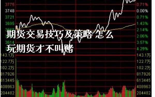 期货交易技巧及策略 怎么玩期货才不叫赌_恒生指数_第1张_期货投资网 期货交易技巧及策略 怎么玩期货才不叫赌_https://www.cqckcrrc.com_恒生指数_第1张