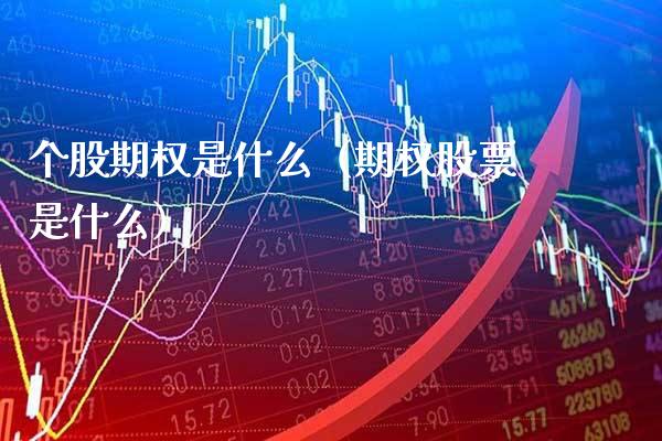 个股期权是什么(期权股票是什么)_黄金期货_第1张_期货投资网 个股期权是什么(期权股票是什么)_https://www.cqckcrrc.com_黄金期货_第1张