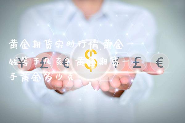黄金期货实时行情,黄金一钱等于几克? 黄金期货一手黄金多少克_黄金期货_第1张_期货投资网 黄金期货实时行情,黄金一钱等于几克? 黄金期货一手黄金多少克_https://www.cqckcrrc.com_黄金期货_第1张