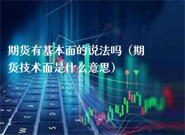 期货有基本面的说法吗（期货技术面是什么意思）_https://www.cqckcrrc.com_恒生指数_第1张