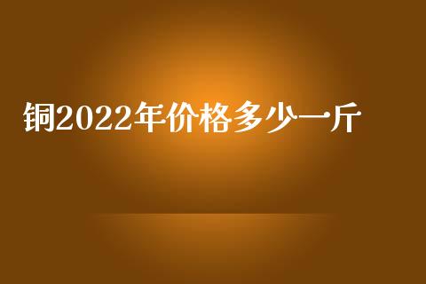 铜2022年价格多少一斤_恒生指数_第1张_期货投资网 铜2022年价格多少一斤_https://www.cqckcrrc.com_恒生指数_第1张
