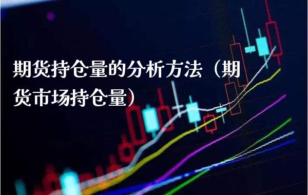 期货持仓量的分析方法(期货市场持仓量)_纳指直播_第1张_期货投资网 期货持仓量的分析方法(期货市场持仓量)_https://www.cqckcrrc.com_纳指直播_第1张