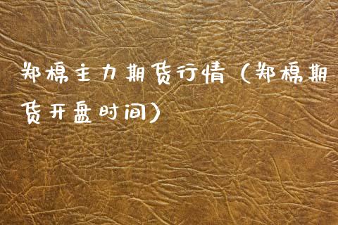 郑棉主力期货行情(郑棉期货**时间)_原油期货_第1张_期货投资网 郑棉主力期货行情(郑棉期货**时间)_https://www.cqckcrrc.com_原油期货_第1张