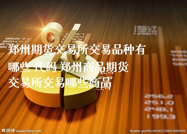 郑州期货交易所交易品种有哪些 代码 郑州商品期货交易所交易哪些商品_纳指直播_第1张_期货投资网 郑州期货交易所交易品种有哪些 代码 郑州商品期货交易所交易哪些商品_https://www.cqckcrrc.com_纳指直播_第1张