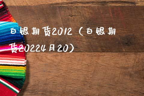 白银期货2012（白银期货20224月20）_https://www.cqckcrrc.com_道指直播_第1张